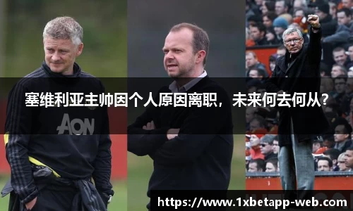 塞维利亚主帅因个人原因离职，未来何去何从？