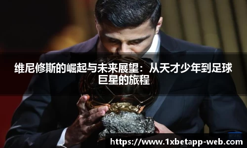 维尼修斯的崛起与未来展望：从天才少年到足球巨星的旅程